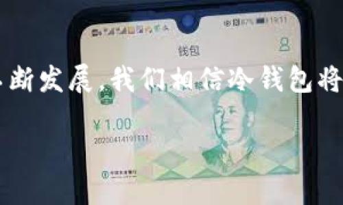 冷钱包转账当天上限：保障数字资产安全的关键指南
冷钱包, 转账上限, 数字资产/guanjianci

什么是冷钱包？
在谈论冷钱包之前，让我们先理解一下这个名词的含义。冷钱包就像一个古老的金库，专门用于存放贵重的数字资产。与热钱包不同，冷钱包是以离线的方式保存资产，没有网络连接，这让黑客们望而却步，确保了资产的安全。在这个瞬息万变的数字时代，冷钱包成为了投资者保护虚拟货币资产的防线。然而，冷钱包的转账并非随心所欲，关于其当天转账的上限问题，即为我们需要深入探讨的一个关键话题。

冷钱包转账的必要性
想象一下，你在晨雾中的老桥上，怀揣着一袋现代金矿——比特币、以太坊等各种数字货币。冷钱包就像是你口袋中的保护锁，帮助你确保这些财富不被盗走。然而，正如任何金融工具一样，冷钱包的使用也伴随着一些规则，比如转账的上限。

转账上限的影响因素
冷钱包转账的当天上限通常受到多个因素的影响。首先，冷钱包的类型不同，有的可能存在更严格的转账限制。而不同的数字货币也有其独特的交易规则。可以把这些限制想象成是守护在金矿门口的守卫，既保护资产，又控制流动。

冷钱包的操作流程
在讨论转账的上限之前，我们需要先了解冷钱包的操作流程。任何一笔转账，从打开钱包到输入交易信息，都需要谨慎操作。想象你在数字世界中行走，每一步都必须小心翼翼。首先，你需要将钱包从安全环境取出，接下来是输入接收方地址和转账金额，注意务必确保地址无误，这是因为一旦发送，资金便无法挽回。

转账当天上限的具体数字
在谈论具体的转账上限时，需要明白，这个限制并不是绝对的。根据不同的冷钱包，转账上限可以从几百美元到数千美元不等。像某些知名的冷钱包品牌，可能会设定为每日不超过1万美元的限制。这样的设计意在限制大额转账，以降低用户的风险。

转账上限背后的安全策略
冷钱包设置转账上限的策略主要是为了防止意外损失。例如，你的电脑被黑客攻破，或者你不小心将私钥泄露。在这种情况下，如果没有上限的保护，可能会导致巨额的损失。将转账上限设定为一个合理的数字，正是为了在危急时刻保护用户的资产，就如同在晨雾中为你铺设的安全小道，引导你走向安全的彼岸。

如何提升转账安全性
除了了解转账当天的上限，投资者还应当了解如何提升转账的安全性。在冷钱包转账时，尽可能减少操作频率，确保每一步都经过深思熟虑。此外，可以尝试将资金分散在多个地址上，减少单一地址的风险。这种策略就像是在多条道路上行驶，以确保即使其中一条路遇险，仍然有其他逃生路径可供选择。

总结与展望
在数字货币投资的旅程中，冷钱包无疑是保护资产的重要工具。通过了解冷钱包转账当天的上限、相关的安全策略以及操作流程，用户能够更好地掌控自己的数字资产。在未来，随着科技的不断发展，我们相信冷钱包将继续演化，带来更加安全、高效的转账体验。而作为投资者，我们也需时刻保持警惕，灵活应对各种变化，在这条充满挑战的道路上行稳致远。

通过以上内容，希望读者能更加深入地理解冷钱包的转账上限以及如何在这个领域中保护自己的数字资产。希望每一位投资者都能在信息海洋中找到属于自己的金矿！