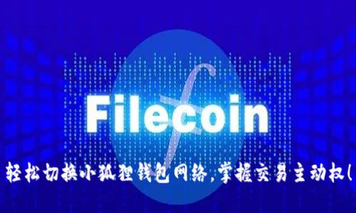 轻松切换小狐狸钱包网络，掌握交易主动权！