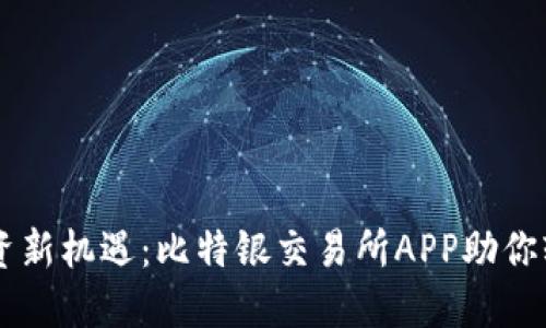 掌握投资新机遇：比特银交易所APP助你轻松交易