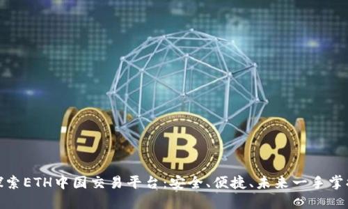 探索ETH中国交易平台：安全、便捷、未来一手掌握