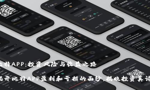 比特APP：投资风险与收益之路

揭开比特APP盈利和亏损的面纱，揭晓投资真谛！