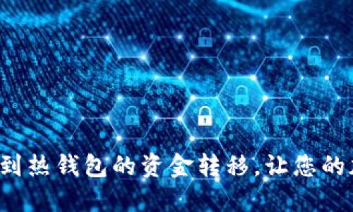 轻松实现冷钱包到热钱包的资金转移，让您的加密资产更灵活！