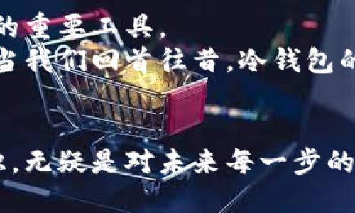 bianyi冷钱包的安全性：如何保护你的数字资产/bianyi  
冷钱包,数字资产,网络安全/guanjianci  

前言：数字资产的保护神  
在这个数字经济迅猛发展的时代，越来越多的人开始投身于虚拟货币的世界。而在这个虚拟的天地里，冷钱包如同晨雾中的老桥，承载着无数投资者的希望与梦想。冷钱包不仅能保障个人数字资产的安全，还能让用户在没有网络的环境中，平静而坚定地守护自己的财富。

一、冷钱包的定义与原理  
提到冷钱包，不少人可能会想到那些复杂的加密技术和神秘的数字货币。然而，冷钱包实际上是一种将数字资产离线存储的方法，它与热钱包相对。热钱包是在线的，虽然方便，但也更容易受到黑客攻击。而冷钱包，如同一个封闭的保险箱，只有在特定情况下才能被打开。  
冷钱包的工作原理简单明了：用户将数字资产从热钱包转移到冷钱包中，这个过程需要通过一个具有独立存储的设备完成。冷钱包的主要形式包括硬件钱包和纸钱包。硬件钱包就像一个小巧的USB设备，将数字资产数据储存在内部，具有非常高的安全性；而纸钱包则是将私钥通过纸质形式完全离线化，几乎不受网络攻击的影响。

二、冷钱包的必要性  
当我们在谈论数字资产的安全时，往往会忽视一些潜在的风险。无论是由于技术漏洞导致的黑客攻击，还是因人为失误而造成的资产损失，都在提醒着我们：保护数字财富的意识不可或缺。  
试想一下，如果你的数字资产如同野菊花般自由生长在广袤的数字草原中，没有任何保护，等待着各种风险的侵袭。而冷钱包则是为这朵盛开的野菊花搭建一座坚固的小屋，抵挡风雨和四周的侵扰，让它在阳光下自信地茁壮成长。

三、如何选择合适的冷钱包  
选择冷钱包并不是一件轻松的事。市面上有许多品牌和型号，每一种都在宣称自己的安全性和易用性。如何在这片令人眼花缭乱的选项中做出明智的决定呢？  
首先，要评估冷钱包的安全性。考察品牌的历史，查阅用户体验反馈，像考究一位老朋友一样深入了解这些设备。此外，钱包的易用性也是一个重要因素。我们希望自己的资产保护如同在家中设置一个安全门，简单易懂。用户界面是否友好，是否容易上手，都是需要考虑的细节。  
最后，价格也会是一个重要的参考指标。我们不愿意为一块“白板”花费昂贵的投资，但同时也不能贪图小便宜，忽视了安全性。价格与安全性之间的平衡如同一条紧绷的弦，谨慎选择至关重要。

四、如何使用冷钱包  
一旦你选择了适合自己的冷钱包，接下来就是如何对其进行有效使用。在使用过程中，请务必遵循几个基本步骤。首先，阅读用户手册，了解设备的所有功能。即使是来自专业品牌的产品，也有可能存在一些无法忽略的细节。  
其次，在进行资产转移时，确保自己的操作环境是安全的。这就如同在一个信任的朋友家中进行密谈，而不是在人潮涌动的街头。网络攻击的阴影往往潜伏在我们不经意的瞬间中，因此建议在私密、清静的环境中进行操作。  
最后，将冷钱包的私钥安全地保管起来。这如同一把掌控财富的钥匙，遗失将令一切归零。你可以选择将其写在纸上，存放在安全的地方，亦或是制作多重备份，以防万一。记住，谨慎是数字资产保护的伴侣。

五、冷钱包的定期维护和备份  
冷钱包需要定期的维护和备份，犹如一辆车需要定期的保养。不断更新对冷钱包的使用，确保它能够应对新出现的安全风险，这对保护数字资产至关重要。当然，备份则是为保障安全提供了后备方案。  
定期检查你的冷钱包和备份文件，确保其完好无损。如同每年都要清理一次春季大扫除，让它保持在最佳状态。不要等到资产失踪之时，才想起要进行维护。安全意识的提升是我们每个数字资产持有者都应该肩负的责任。

六、冷钱包与未来数字经济  
随着数字经济的不断发展，冷钱包的角色也愈显重要。它不仅仅是一个趋势，而是一种必然。随着更多人加入数字货币的潮流，冷钱包将成为每位投资者的重要工具。  
许多人对未来的数字货币世界充满期待，冷钱包则仿佛一颗明亮的星星，照亮了前方的道路，指引着每一个追逐梦想的投资者，确保他们的财富安全。而当我们回首往昔，冷钱包的选择与使用，将成就无数个数字财富的传奇。

结语：行动起来  
在这个数字化的时代，冷钱包不仅是安全的最后一道防线，更是每个人投资旅程中不可或缺的一部分。开发出一个良好的使用习惯，加固自己的安全意识，无疑是对未来每一步的保障。保护你的数字资产，从选择冷钱包开始。让我们在晨雾中的老桥上，携着信念和勇气，走向安全的数字世界。