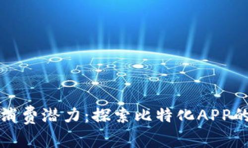 释放你的消费潜力：探索比特化APP的无限可能