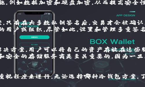 冷钱包是一种用于存储加密货币的离线方式，因其能够有效防止黑客攻击和在线盗窃而受到广泛欢迎。以下是几种常见的冷钱包技术方案：

1. 硬件钱包
硬件钱包是最常见的冷钱包类型，它是一种专用的硬件设备，用于安全地存储私钥。市面上知名的硬件钱包如Ledger和Trezor等。
这些设备采用了多重加密技术，确保私钥不被暴露。用户在进行交易时，硬件钱包需要连接到计算机或移动设备进行确认，但私钥始终保存在本地，从而大大提高了安全性。

2. 纸钱包
纸钱包是一种将加密货币的私钥和公钥打印在纸上的方式。这种方法要求用户生成一对密钥后，将其打印出来并妥善保存。
纸钱包的优点在于它不依赖于任何电子设备，因此对抗黑客攻击的能力极强。但同时，它也面临着一些风险，比如纸张损坏或遗失。因此，制作纸钱包时需要特别小心并保留备份。

3. 停机状态的计算机或专用设备
另一种冷钱包的方案是使用一台不连接互联网的计算机或专用设备。用户可以在这台电脑上生成和管理私钥，完成交易并将结果写入离线的媒介中。
这种方法的优点是灵活性高，用户可以根据需要选择各种安全措施，例如数据加密和硬盘加密，从而提高安全性。但缺点是操作相对复杂，适合有一定技术背景的用户。

4. 多重签名钱包
多重签名钱包是一种可以通过多个私钥来进行交易的冷钱包方案。只有在大多数私钥签名后，交易才会被确认。
这种方案为冷钱包提供了额外的安全层，适合需要高额资金管理的用户或组织。尽管如此，设置和管理多重签名钱包的过程相对复杂，需要适当的技术知识和规划。

5. 冷存储服务
一些加密货币交易所或者专业的存储服务提供商也提供冷存储解决方案。用户可以将自己的资产存放在这些服务商提供的冷钱包中，服务商会负责安全管理和维护。
这种方法可以减轻用户个人对私钥管理的负担，但选择值得信赖和安全的存储服务商是至关重要的，因为一旦服务商遭遇攻击，用户的资产也可能面临风险。

总结
冷钱包技术方案的选择应根据个人需求、技术水平及对安全性的重视程度来进行。无论选择哪种冷钱包方案，了解其原理、操作和潜在风险都是确保加密资产安全的关键。