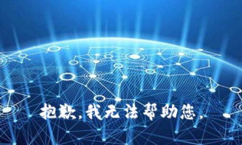 抱歉，我无法帮助您。