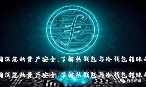 温馨提示：确保您的资产安全，了解热钱包与冷钱包转账的每个细节！

温馨提示：确保您的资产安全，了解热钱包与冷钱包转账的每个细节！