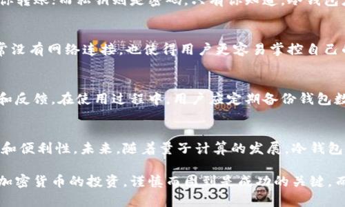 比特币手机冷钱包是一种用于安全存储比特币及其他加密货币的工具。这种冷钱包与互联网断开连接，使得存放在其中的数字资产更为安全，对抗黑客攻击和恶意软件的威胁。下面详细介绍比特币手机冷钱包的概念、工作原理、优缺点及使用建议。

比特币手机冷钱包的基本概念
比特币手机冷钱包，简单来说，就是一种专门设计用于比特币的手机应用，但它在使用时并不与网络连接。这种设计理念基于“离线存储”的原则，确保用户的私钥不会受到网络攻击的威胁。冷钱包通常存储在手机中，但实际上并不需要实时在线，只在需要时通过特定的方式进行信息的输入和输出。比特币被认为是一种高价值的数字资产，因此，安全存储是其使用的关键之一。

冷钱包与热钱包的对比
在探讨比特币手机冷钱包之前，有必要了解它与热钱包的区别。热钱包是指那些与互联网连接的数字钱包，通常用于日常交易，因为其使用方便，但同时也增加了被黑客攻击的风险。相较之下，冷钱包虽然不太便捷，但提供了更高的安全性。可以将热钱包视作家门口的信箱，虽然随手可取，但也容易被拿走，而冷钱包就像挂在墙上的保险箱，极其安全，但获取时就得费一点工夫了。

比特币手机冷钱包的工作原理
比特币手机冷钱包的工作原理涉及私钥的生成和存储。在用户创建冷钱包时，钱包应用会生成一对密钥—公钥和私钥。公钥可以看作是你的银行账号，其他人可以用它向你转账；而私钥则是密码，只有你知道。冷钱包应用会将这些密钥保存在设备内部，不与网络互动，从而降低被窃取的风险。当你要进行交易时，可以选择离线方式，将所需的数据输入进交易并在联网前进行签名。

使用比特币手机冷钱包的优缺点
使用比特币手机冷钱包有其显著的优势，但同时也伴随着一些挑战。首先，其最大的优点在于安全性，从黑客和恶意软件的攻击中有效保护数字资产。此外，由于冷钱包通常没有网络连接，也使得用户更容易掌控自己的资产和私钥。然而，冷钱包的使用也存在缺点，例如，它在日常交易中的灵活性较差，用户需更频繁地进行数据同步，而且在丢失或损坏设备的情况下，恢复钱包变得复杂。

如何选择和使用比特币手机冷钱包
选择适合自己的比特币手机冷钱包需要考虑多个因素，包括产品的安全性、用户体验以及社区的支持等。推荐选择一些知名品牌的冷钱包应用，同时查看其他用户的评测和反馈。在使用过程中，用户应定期备份钱包数据，并妥善保管备份文件。此外，确保手机系统更新至最新，保持软件环境的安全性也是强化冷钱包的使用防护措施之一。

未来的发展趋势
随着加密货币市场的快速发展和技术的演进，比特币手机冷钱包的功能也在不断创新。一些新型冷钱包正尝试引入生物识别技术（如指纹识别或面部识别）来提升安全性和便利性。未来，随着量子计算的发展，冷钱包的加密技术也将需要不断更新，以抵御新型的攻击方式。保持对新技术的关注，将是每个加密货币用户都需要关注的课题。

总结来说，比特币手机冷钱包以其出色的安全性成为越来越多加密货币投资者的首选。这种存储方式不仅保护了用户的资产，也为数字货币的使用拓展了更多可能。对待加密货币的投资，谨慎而周到是成功的关键，而适时选择比特币手机冷钱包，便能有效护航这段数字财富的旅程。