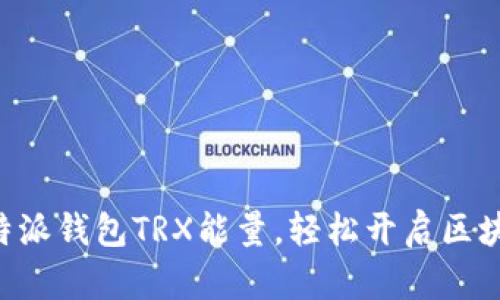 掌握比特派钱包TRX能量，轻松开启区块链之旅！