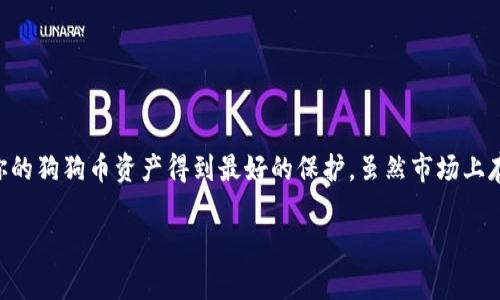 狗狗币（Dogecoin）是一种去中心化的加密货币，广泛用于小额支付和线上打赏。将狗狗币提现到冷钱包是一个重要的步骤，尤其是对于那些希望长期安全存储其数字资产的投资者而言。下面我们将详细探讨狗狗币如何提现到冷钱包的过程，冷钱包的选择，以及在这个过程中需要注意的事项。

什么是冷钱包？

在深入讨论狗狗币提现到冷钱包的具体步骤之前，首先需要了解冷钱包的概念。冷钱包是一种不与互联网连接的存储方式，可以是实体设备（如硬件钱包）或纸质钱包。这种存储方式的主要优点是安全性高，因为由于不在线，冷钱包受到黑客攻击的风险大大降低。

狗狗币的提现流程

将狗狗币提现到冷钱包的过程并不复杂，但需要步骤清晰。以下是大致流程：

h4选择冷钱包/h4

首先，选择一个合适的冷钱包是至关重要的。市场上有很多硬件钱包如Ledger和Trezor，这些设备支持狗狗币的存储。你也可以选择纸质钱包，但纸质钱包需要确保打印的二维码和私钥的安全性。

h4创建热钱包/h4

如果你还没有热钱包（在线钱包），需要先创建一个来接收你的狗狗币。选择一个值得信任的交易所或钱包服务，完成注册并开启钱包服务。

h4获取冷钱包地址/h4

在冷钱包中，生成一个新的狗狗币接收地址。这通常在硬件钱包的界面中可以找到，并简单地生成一个新的地址供接收使用。在纸质钱包中，你需要小心地复制并保存这个地址。

h4提现狗狗币/h4

登录你的热钱包或交易所账户，找到“提现”或“转账”选项。在转账页面，输入你刚才从冷钱包中获得的接收地址和你要转账的狗狗币数量。确保在提交之前仔细检查地址，以避免因地址错误而造成的损失。

h4确认交易/h4

提交转账请求后，区块链网络会处理你的交易。通常几个确认后，狗狗币会到账你的冷钱包中。这是一种不可逆转的交易，因此需谨慎操作。

注意事项

在提现狗狗币到冷钱包的过程中，有几个事项需要特别注意：

h4安全性/h4

确保你的热钱包和冷钱包都是通过官方渠道获得的，避免使用可疑软件或硬件。重要的是，务必备份你的私钥或助记词，并将其保存在安全的地方，最好是加密存储。

h4转账费用/h4

进行狗狗币转账时，考虑到区块链网络的交易费用。虽然狗狗币的交易费用通常较低，但在高网络拥堵时，费用可能会上升。在转账前，查看当前的网络状况可以省去不必要的费用。

h4交易确认/h4

要确保交易已成功并且狗狗币安全地存储在冷钱包中，请在区块链浏览器中确认交易，并在钱包中查看余额。确保所有操作完成后再将热钱包中的资金归零。

冷钱包的优势和劣势

就像每种存储解决方案一样，冷钱包也有其优势和劣势。

h4优势/h4

ul
    listrong极高的安全性：/strong冷钱包不在线，黑客难以攻击。/li
    listrong资产自控：/strong用户对私钥掌握掌控，可以避免交易所的风险。/li
    listrong长期存储：/strong适合长期投资或不常需要使用的资产。/li
/ul

h4劣势/h4

ul
    listrong不便捷：/strong每次使用都需要连接并解锁冷钱包，比起热钱包来操作更复杂。/li
    listrong依赖备份：/strong一旦丢失私钥或助记词，资产将无法找回。/li
    listrong价格问题：/strong优质的硬件钱包可能需要一笔额外投入。/li
/ul

结论

总结来看，将狗狗币提现到冷钱包是保证资产安全的有效方法。通过了解冷钱包的运作，选择合适的钱包，严格执行转账流程，并注意相关安全事项，才能使你的狗狗币资产得到最好的保护。虽然市场上存在各种各样的投资选择，但一个安全的存储方式是实现长期投资成功的基石。无论你是新手还是有经验的加密货币用户，冷钱包都是不可或缺的重要一环。

在这个日新月异的数字货币领域，保持学习、适应变化是至关重要的。愿你的狗狗币投资之路如晨霭中的老桥，稳健而悠长！
