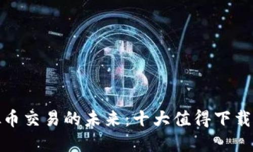 探索虚拟币交易的未来：十大值得下载的交易所