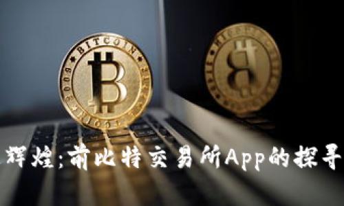 重返辉煌：前比特交易所App的探寻之旅