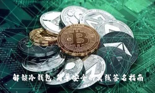 解锁冷钱包：简单安全的离线签名指南