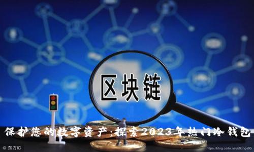 保护您的数字资产：探索2023年热门冷钱包
