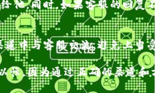 在寻找比特矿场APP的私人客服时，您可以通过以下几个步骤来确保能顺利获取帮助和支持：

1. 官方渠道查询
首先，建议您访问比特矿场APP的官方网站或其社交媒体页面。通常，官方网站会有客服信息，包括在线聊天、邮件支持，或是客服电话。社交媒体页面上也可能会有客服团队的联系方式，可以通过私信与他们联系。

2. APP内帮助中心
很多应用在设置中都有“帮助中心”或“联系客服”的选项。在比特矿场APP中，您可以查看这个选项，里面通常会提供常见问题的解答以及联系客服的方法。这样做可以节省时间，快速找到您需要的支持。

3. 用户社区和论坛
加入比特矿场的用户社区或相关论坛，通过与其他用户互动来获取私人客服的联系方式。很多时候，活跃的用户会分享他们的客服经验，甚至提供直接的联系方式。这些社区可能在社交媒体上或者是特定的平台上，例如Reddit或Facebook。

4. 邮件或电话联系
如果您能在官方网站找到客服的邮箱或联系电话，不妨直接通过邮件或电话联系。建议在联系时详细描述您的问题，并提供任何相关的信息（如用户名、账户信息等），以便客服能更快地帮助您。

5. 留意客户反馈
在交流过程中，留意其他用户对客服的反馈。如果某位客服的反应极快且有效，那么您可以尝试将问题转给他。同时，如果客服的回复不够满意，可以要求转接其他客服工作人员。

6. 保护个人隐私
在与任何客服沟通时，都要注意保护个人隐私。切勿轻易泄露密码、私钥等敏感信息，并确保您是在官方渠道中与客服交流，避免上当受骗。

通过以上步骤，您应该能够顺利找到比特矿场APP的私人客服。如果在寻找过程中遇到困难，建议您持之以恒，因为通过正确的渠道和方式，可以更快速地解决您遇到的问题。