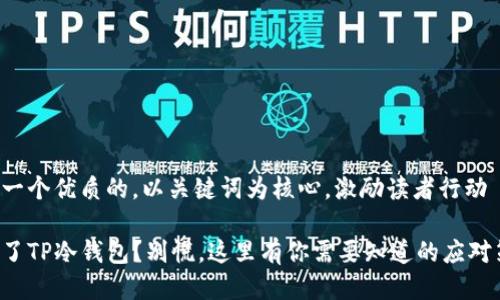 思考一个优质的，以关键词为核心，激励读者行动

丢失了TP冷钱包？别慌，这里有你需要知道的应对策略！