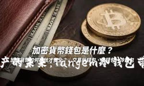 解锁安全数字资产的未来：Tangem冷钱包带你走向财富自由