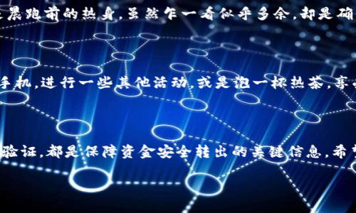 如何安全便捷地从TP冷钱包中转出资金

在数字货币的世界中，安全是每一个投资者最关心的问题。而TP冷钱包作为一种用于安全储存加密货币的工具，因其独特的离线存储特性，成为了许多投资者的首选。然而，当投资者决定将资金从冷钱包中转出时，过程可能会显得复杂且让人困惑。本文将详细阐述如何安全、有效地从TP冷钱包中转出资金，希望能帮助你更好地掌握这一技巧。

认识TP冷钱包

TP冷钱包，或称“硬件钱包”，就像是一个安全的保管箱，专为存储比特币、以太坊等数字货币而设计。它的最大特点在于，它可以与互联网断开连接，从而有效防止黑客攻击。想象一下，清晨的雾气中，老桥静静地横跨在河流之上，几乎没有任何人干扰，钱包里的虚拟货币也如同这宽广的河流，安静而稳定地储存着。

使用冷钱包的主要目的是为了确保资产的安全。然而，当你需要使用这些资金时，就需要将它们转出冷钱包。这就需要一些特定的步骤。

准备工作：确保一切安全

在你着手转出资金之前，有几个准备步骤需要完成。首先，确保你的冷钱包设备是安全的，没有受到物理损害。同时，检查密码是否准确，并确认你的计算机或移动设备没有感染恶意软件。除此之外，确保你有稳定的互联网连接，以免在转账过程中出现任何中断。

步骤一：连接冷钱包

接下来，你需要将冷钱包连接到电脑上。如果你使用的是硬件钱包，通常会有USB接口。将硬件钱包插入电脑，系统会自动识别设备。此时，确保电脑的安全性，最好在没有其他互联网活动的情况下操作。

步骤二：打开管理应用

大多数冷钱包厂商会为用户提供专用的软件应用，例如TP冷钱包的官方管理应用。在应用中，你可以查看自己的余额、交易历史以及其他相关信息。打开应用后，登录你的账户，输入密码和二次验证信息，以确保安全性。

步骤三：选择转出资产

在应用界面中，你会看到你的资产余额。那么，如何选择需要转出的资产呢？想象一下，像是在超市中清点购物清单一样，你将点开资产列表，查看你想要转出的具体货币类型和数量。选择好之后，点击“转出”按钮，准备进行下一步。

步骤四：填写接收地址

每一次转账都需要一个接收地址。这个地址像是一条邮寄的路线，确保你的资金能够准确无误地到达目的地。如果你是转账到自己的另一个钱包，确保地址无误；如果是转给朋友或交易所，务必仔细核对。分散在晨雾中的光影，将你的数字资产传递到他人手中。

步骤五：确认转账信息

在填写接收地址后，系统会要求你确认所有信息，包括转账金额和接收地址。此时，不妨深吸一口气，给自己几秒钟时间，像是在欣赏一幅风景画，充实你的思绪。确认无误后，点击“确认”，一旦决定，将所有步骤尽快完成。

步骤六：进行二次验证

为了进一步保障安全性，许多冷钱包在转账过程中会要求用户进行二次验证，例如输入随机生成的验证码或使用手机APP进行确认。这个步骤就像是晨跑前的热身，虽然乍一看似乎多余，却是确保你每一个动作都倍加谨慎的重要环节。

步骤七：待到账

转账完成后，你需要静候一段时间，资金会在区块链中进行验证。根据网络的拥堵情况，资金到账的时间可能会有所不同。这段时间，你可以暂时放下手机，进行一些其他活动，或是泡一杯热茶，享受片刻宁静。

总结与反思

从TP冷钱包中转出资金的过程其实并不复杂，只需要一些步骤和心态上的把控。确保设备和环境的安全、仔细核对每一个细节，以及进行必要的二次验证，都是保障资金安全转出的关键信息。希望通过本篇文章，能帮助你更好地理解和操作冷钱包的使用，成为稳定投资者的一员，在数字货币的世界中畅游自如。

随着你对这些步骤的熟悉，转出资金的过程将变得越来越顺手。就像在晨雾中勇敢跨越古老的桥梁，你将不断前行，迎接下一个投资机会的到来！