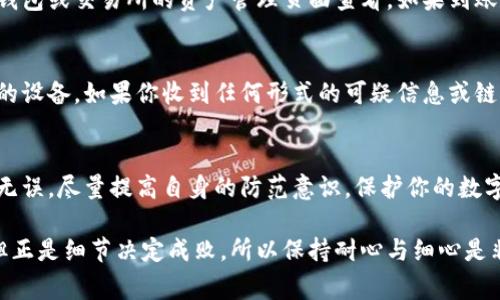 在小狐狸钱包（FoxWallet）中提取核心代币（Core Token）是一个相对简单的过程，但仍需要注意安全性和准确性。以下是提币的详细步骤以及一些重要事项的提醒。

1. 准备工作
在开始提币之前，确保你已经拥有小狐狸钱包，并且钱包内存储有你想要提取的核心代币。此外，你需要一个支持核心代币的交易所或钱包地址，以便于接收提币。请提前检查该地址的正确性，确保没有输入错误。

2. 登录小狐狸钱包
打开你的小狐狸钱包应用，输入你的账户密码进行登录。如果你在使用的是桌面版，可以通过浏览器插件直接打开钱包。在确认登录后，确保你的钱包余额显示正常，且可以找到核心代币的余额。

3. 导航到提币页面
在钱包界面，找到并点击“提币”或“发送”按钮。这通常在首页或余额旁边的选项中。进入到提币页面后，你将会看到相关的输入框用于填写提币信息。

4. 输入提币信息
在提币页面，填写以下信息：
ul
    listrong接收地址：/strong这是你之前准备好的可以接收核心代币的地址。务必确认此地址是正确的，因为区块链交易一旦发送无法撤回。/li
    listrong提币金额：/strong输入你希望提取的核心代币数量。请确保这是你钱包中可以用来提取的数量，考虑到可能的交易手续费。/li
    listrong备注（可选）：/strong可以填写一些备注信息，帮助你记录这笔交易。/li
/ul

5. 确认交易信息
在提交提币请求之前，仔细核对上述信息。确保接收地址和要提取的金额都是正确的。如果一切无误，请点击“确认”或“发送”按钮。

6. 输入安全密码
为了保护你的资金安全，系统可能会要求你输入安全密码或进行其他身份验证，确认你是该账户的持有者。按照提示完成这些步骤。

7. 等待交易确认
一旦你提交了提币请求，系统将开始处理交易。你可以在交易记录中查看此笔交易的状态。一般情况下，交易会在几分钟到几小时内完成确认，但有时可能会因网络拥堵而延迟。

8. 检查接收地址
在交易确认后，检查你指定的接收地址，查看核心代币是否已经到账。这通常可以在你所选择的钱包或交易所的资产管理页面查看。如果到账，恭喜你完成提币；如果没有，请耐心待一段时间，可能是区块链网络延迟。

9. 确保安全防范
在进行提币操作时，始终要保持警惕。尽量避免在公共网络环境下进行交易操作，确保使用安全的设备。如果你收到任何形式的可疑信息或链接，请尽量不点击，保持警惕。

总结
提币核心代币的过程相对简单，但务必谨慎和细心。通过小狐狸钱包提币时，确保所有信息准确无误，尽量提高自身的防范意识，保护你的数字资产不受损失。希望本文能帮助到你了解如何在小狐狸钱包中提取核心代币，并顺利完成交易。

以上便是关于如何在小狐狸钱包中提取核心代币的详细步骤和注意事项。这一过程虽然简单，但正是细节决定成败，所以保持耐心与细心是非常重要的。