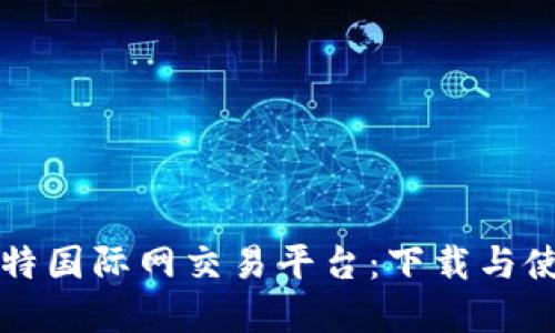 轻松掌握比特国际网交易平台：下载与使用完全指南