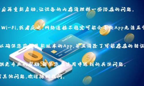 如果您遇到“卡比特App无法打开”的问题，以下是一些可能的解决方案和步骤，可以帮助您解决这个问题。

检查设备兼容性
首先，确定您的设备是否与卡比特App兼容。去应用商店查看该App的系统要求，确保您的手机或平板电脑符合这些要求。比如，某些版本的App可能需要较新版本的操作系统。

更新App和操作系统
有时，应用程序无法正常工作的原因是因为软件过时。请前往应用商店检查卡比特App是否有可用的更新。同时，也确保您的设备操作系统是最新的。更新操作系统可以修复可能影响应用程序运行的漏洞。

清除缓存和数据
在设置中找到卡比特App，然后选择“清除缓存”和“清除数据”。这可以解决由于临时文件或数据引起的冲突问题，使App有一个新的开始。

重启设备
重启设备常常可以解决很多技术问题。关闭手机或平板电脑，等待几秒钟后再重新启动，让设备的内存清理掉一些潜在的问题。

检查网络连接
确保您的设备连接到稳定的网络。如果您正在使用数据连接，尝试切换到Wi-Fi，或者反之。网络连接不稳定可能会导致App无法正常加载。

卸载并重新安装
如果以上方法都不奏效，可以尝试卸载卡比特App然后重新安装。这样可以确保您获得最新版本的App，并且清除了可能存在的错误。

联系技术支持
如果问题依然存在，建议您联系卡比特App的客户支持团队。他们可以提供更专业的帮助，解答您在使用中遇到的具体问题。

希望以上方法能够帮助您解决“卡比特App无法打开”的问题！如果有任何其他问题，欢迎随时提问。