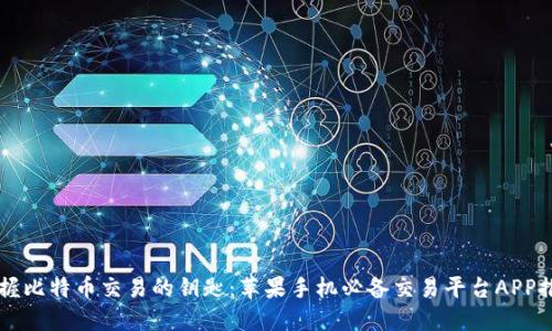 掌握比特币交易的钥匙：苹果手机必备交易平台APP推荐