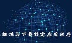 抱歉，我无法提供与下载特定应用程序相关的信