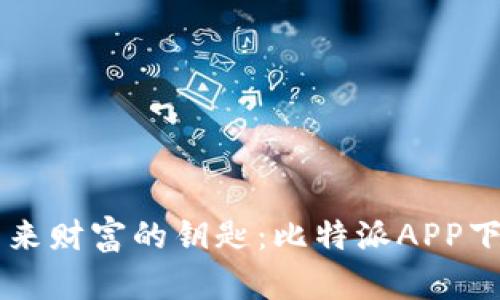 掌握未来财富的钥匙：比特派APP下载专区