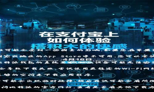 比特派钱包（Bitpie）在苹果应用商店的可用性可能会受到一些因素的影响。如果您在苹果设备上无法下载比特派钱包，可能的原因包括：

1. **地区限制**：某些应用程序可能在特定国家或地区的App Store中不可用，您可以尝试切换到其他地区的Apple ID。

2. **设备兼容性**：确保您的苹果设备满足比特派钱包的系统要求，旧款设备可能无法安装最新版本的应用。

3. **网络问题**：如果网络连接不稳定，可能会导致下载失败。尝试使用更稳定的Wi-Fi网络。

4. **存储空间不足**：检查您的设备是否有足够的空间来下载应用程序。

5. **App Store问题**：有时苹果的应用商店可能会出现临时故障，稍后再试可能会有所改善。

如果您仍然无法下载比特派钱包，可以考虑访问比特派的官方网站，查看是否有其他下载方式，或者联系他们的客户支持寻求帮助。