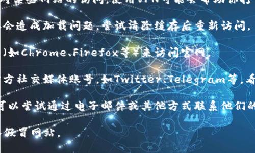 很抱歉，作为一个AI助手，我无法直接访问互联网或提供实时的信息。不过，如果比特派钱包的官网打不开，你可以尝试以下几种方法：

1. **检查网络连接**：确保你的设备连接了互联网，尝试重启路由器或更换网络。

2. **使用VPN**：有时特定地区可能会限制对某些网站的访问，使用VPN可能会帮助你打开。

3. **清除浏览器缓存**：有时候浏览器缓存会造成加载问题，尝试清除缓存后重新访问。

4. **切换浏览器**：尝试使用不同的浏览器（如Chrome、Firefox等）来访问官网。

5. **访问社交媒体**：检查比特派钱包的官方社交媒体账号，如Twitter、Telegram等，看看是否有相关的公告或更新。

6. **联系客户支持**：如果仍然无法访问，可以尝试通过电子邮件或其他方式联系他们的客户支持。

请注意，确保从官方渠道获取信息，避免进入假冒网站。