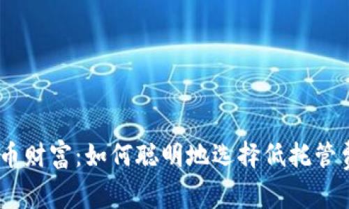 解锁比特币财富：如何聪明地选择低托管费矿场APP