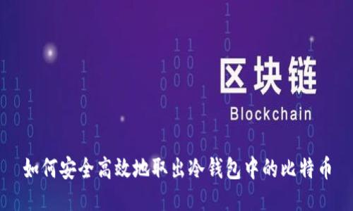 如何安全高效地取出冷钱包中的比特币