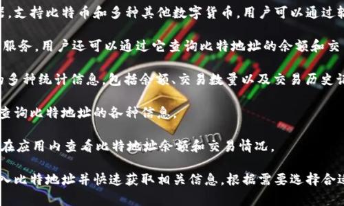 在寻找能够查看比特币地址余额和发交易信息的应用程序时，有几个非常不错的选择。以下是一些常用的选项：

1. **Blockchair**: 这是一个全功能的区块链浏览器，支持比特币和多种其他数字货币。用户可以通过输入比特地址来查看详细信息，包括余额、交易历史等。

2. **Blockchain.com 钱包**: 该应用不仅提供钱包服务，用户还可以通过它查询比特地址的余额和交易记录。

3. **BitInfoCharts**: 这个网站提供了比特地址的多种统计信息，包括余额、交易数量以及交易历史记录。

4. **Tokenview**: 支持多种区块链的浏览器，可以查询比特地址的各种信息。

5. **Trust Wallet**: 这款移动钱包允许用户直接在应用内查看比特地址余额和交易情况。

这些应用通常提供简洁直观的用户界面，方便用户输入比特地址并快速获取相关信息。根据需要选择合适的应用，可以助您获取准确的信息。