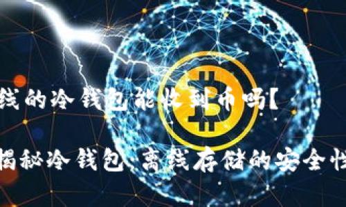### 离线的冷钱包能收到币吗？

#### 揭秘冷钱包：离线存储的安全性与可靠性