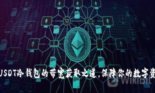 : 揭秘USDT冷钱包的带宽获取之道，保障你的数字资产安全