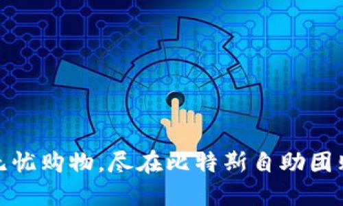享受无忧购物，尽在比特斯自助团购APP！