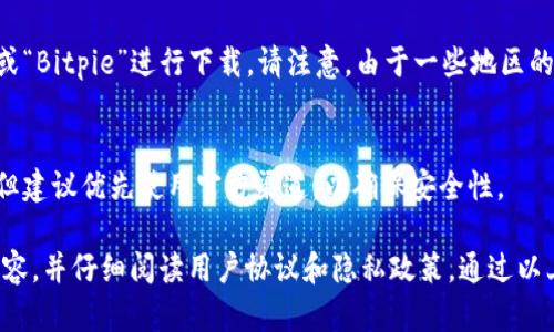 比特派（Bitpie）是一款数字资产钱包应用，用户可以在其官方网站或各大应用商店下载。以下是一些下载比特派应用的途径：

1. **官方网站**：访问比特派的官网（bitpie.com）可以找到该应用的下载链接，确保下载的是最新版本。

2. **应用商店**：
   - **Android用户**：可以在Google Play商店搜索“比特派”或“Bitpie”进行下载。请注意，由于一些地区的政策限制，可能需要使用VPN。
   - **iOS用户**：可在App Store中搜索“比特派”进行下载。

3. **第三方平台**：一些第三方应用市场也提供比特派的下载，但建议优先使用官方渠道，以确保安全性。

在下载应用之前，请务必确保您的操作系统版本与应用要求的兼容，并仔细阅读用户协议和隐私政策。通过以上方式轻松便捷地获取比特派应用，开始您的数字资产管理之旅！