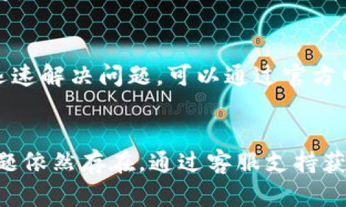 在使用比特链（BitChain）app的过程中，如果你遇到无法打开应用的问题，可能会让你感到困惑和沮丧。下面是一些可能的原因以及相应的解决方案，帮助你顺利使用这个平台。

检查网络连接
首先，确保你的手机网络连接正常。无论是使用Wi-Fi还是移动数据，稳定的网络连接是打开任何网络应用的基础。如果你的手机显示没有连接到互联网，尝试重新连接网络，或者重启路由器来解决问题。

应用更新
有时候，比特链app可能因为没有更新到最新版本而无法正常运行。前往手机的应用商店，检查比特链app是否有可用的更新。如果有，及时下载和安装更新，以获得最新的功能和修复可能存在的bug。

设备兼容性
比特链app可能在某些老旧或不兼容的设备上无法正常打开。检查你的手机系统版本是否满足比特链的最低要求。如果你的设备过于陈旧，考虑更换或升级设备。

删除缓存数据
某些情况下，应用的缓存数据可能会导致问题。你可以尝试清除比特链app的缓存数据。进入手机的“设置”，找到“应用管理”，找到比特链app，选择“存储”，然后点击“清除缓存”。这可能会帮助解决加载问题。

重新安装应用
如果以上方法都没有解决问题，考虑卸载并重新安装比特链app。这可以清除所有旧数据，重新下载时可能会修复损坏的文件。在重新安装后，确保使用最新版本的应用。

联系客服支持
如果以上所有方法均未能解决问题，建议联系比特链的客服支持。他们可以提供针对性的帮助和建议，帮助你迅速解决问题。可以通过官方网站或者社交媒体找到客服联系方式。

总结
针对比特链app无法打开的问题，可以通过检查网络连接、更新应用、清理缓存、重新安装等方法来解决。如果问题依然存在，通过客服支持获取帮助是最有效的途径。希望这些信息能够帮助你更顺利地使用比特链app，享受数字货币带来的便利和魅力。