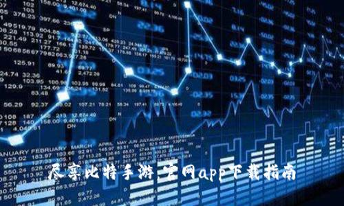 尽享比特手游：官网app下载指南