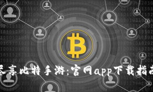 尽享比特手游：官网app下载指南