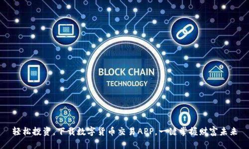 轻松投资，下载数字货币交易APP，一键掌握财富未来