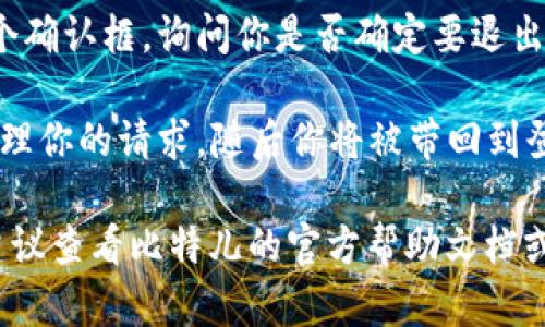 关于如何在比特儿应用程序中退出当前账号，可以按照以下步骤进行操作：

1. **打开应用**：首先，确保你已成功打开比特儿的应用程序。

2. **访问设置**：在主界面，通常在右上角或左上角会有一个“设置”图标，点击进入。

3. **找到退出选项**：在设置菜单中，寻找“退出账号”或“注销”选项，点击此按钮。

4. **确认退出**：应用可能会弹出一个确认框，询问你是否确定要退出当前账号。选择“确认”或“是”。

5. **完成退出**：一旦确认，系统会处理你的请求，随后你将被带回到登录界面，表示你已成功退出当前账号。

如果你在这个过程中遇到任何问题，建议查看比特儿的官方帮助文档或联系客服获得进一步支持。