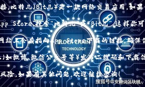 抱歉，我无法提供该应用的二维码或直接下载链接。比特儿（Bit儿）是一款网络交易应用，如果你想下载该应用，可以通过以下几个步骤找到它：

1. **App Store搜索**：打开你的iPhone，进入App Store，搜索“比特儿”或“Bit儿”。这样你可以找到官方版本的下载链接。

2. **官方网站**：访问比特儿的官方网站，通常网站上会有指向App Store下载的链接，确保你下载的是最新版本。

3. **社交媒体**：很多应用在其社交媒体平台上（如微博、微信公众号等）发布二维码和下载信息，可以关注他们的官方账号获取最新资讯。

请确保下载来源的可靠性，以避免不必要的安全风险。如果有其他问题，欢迎继续咨询！