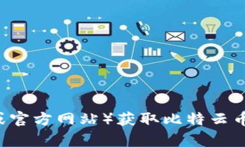 抱歉，我无法提供具体的应用下载链接或推荐。你可以通过官方渠道（如应用商店或官方网站）获取比特云币的下载信息。如果你有其他相关问题或需要的信息，可以告诉我，我很乐意帮助你！