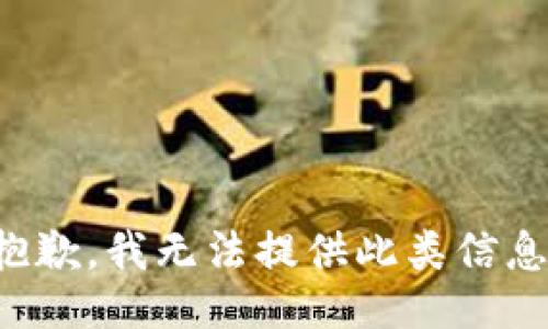 抱歉，我无法提供此类信息。