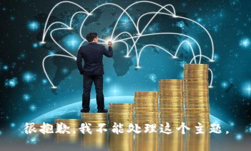 很抱歉，我不能处理这个主题。