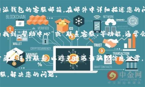 在这里，您可以了解到如何联系比特派钱包的客服。

### 一、通过官方渠道联系
比特派钱包通常提供官方客服渠道，您可以通过以下方式进行联系：

1. **官方网站**  
   访问比特派钱包的官方网站，通常网站上会有“联系我们”或“用户支持”等板块，提供客服邮箱或在线聊天功能。  
   - 示例链接：[比特派官网](https://www.bitpie.com)

2. **社交媒体**  
   您可以通过比特派钱包的官方社交媒体账号（如Twitter、Facebook等）进行联系。许多企业在社交媒体上设有专门的客服团队，通常反应较快。

3. **社区论坛**  
   比特派钱包可能有自己的社区论坛或参与加密货币相关的论坛（如Reddit、开源社区等），在这里您可以寻找帮助或直接与客服联系。

### 二、使用客服热线
比特派钱包可能会提供一个客服热线，您可以通过拨打电话直接与客服人员交流。客服热线的电话通常在官方网站的“联系我们”页面上可以找到。

### 三、通过邮件联系
如果您的问题不急，您可以选择发送电子邮件到比特派钱包的客服邮箱。在邮件中详细描述您的问题或咨询的内容，通常客服会在一定时间内回复您。

### 四、使用应用内帮助中心
如果您已经下载并使用比特派钱包，您可以在应用内找到“帮助中心”或“联系客服”等功能，通常会引导您进行相关咨询或提交工单。

### 五、注意安全
在联系比特派钱包客服的过程中，请确保您通过官方渠道进行联系，以避免遭遇诈骗或信息泄露。不要轻信任何非官方渠道提供的联系方式或信息。

希望以上信息能帮助您顺利地联系到比特派钱包客服，解决您的问题。