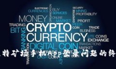 解决比特矿场手机App登录问题的终极指南