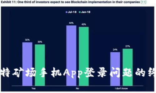 解决比特矿场手机App登录问题的终极指南