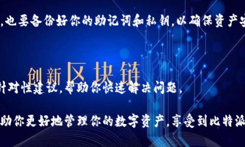 比特派安卓版钱包使用指南：排除故障与解决方案

在数字货币的世界中，比特派钱包以其安全性和易用性受到广泛欢迎。然而，很少有应用能做到完美无瑕，用户在使用过程中可能会遇到各种问题。如果你发现比特派安卓版钱包无法正常使用，不必太过焦虑。本文将为你提供详细的解决方案和使用技巧，助你轻松驾驭这款应用。

1. 确认你使用的版本

首先，确保你正在使用最新版本的比特派钱包。这是使用任何应用程序的基本原则之一。旧版应用可能因为兼容性问题而无法正常运行。你可以前往官方应用商店，查看是否有更新版本可供下载。

2. 检查网络连接

比特派钱包需要稳定的网络连接才能正常工作。你可以尝试打开其他应用或浏览网页，以确认你的设备是否连接到互联网。若网络连接不稳定，重启路由器或切换到移动数据网络往往可以解决问题。

3. 设备兼容性

请确保你的设备符合比特派钱包的最低系统要求。一些老旧型号的手机可能因系统版本过低而无法支持最新的应用功能。如果你的设备已经过时，及时升级或更换设备将是明智之选。

4. 清除应用缓存与数据

长时间使用后，比特派钱包可能会积累一定的缓存数据，这可能导致故障。你可以进入设置，找到比特派钱包，清除缓存和数据，然后重新打开应用。请注意，这样做可能会使你需要重新登录和重新设置钱包，因此请确保你能找到你的助记词和私钥。

5. 检查系统权限

比特派钱包可能需要访问某些系统权限，比如存储、网络等。如果你的设备对这些权限进行了限制，应用就无法正常工作。你可以在设备设置中查看比特派钱包的权限设置，并根据需要进行调整。

6. 重新登录账户

如果你已经尝试了以上步骤，但问题依旧，尝试退出账户再重新登录。这种方法可能会修复一些临时的账户错误。在退出之前，确保备份你的助记词和私钥，以防数据丢失。

7. 访问官方支持与社区

当你无法自行解决问题时，访问比特派钱包的官方网站或相关社交媒体平台是一个好主意。官方支持通常会提供针对特定问题的详细解决方案，而社区论坛则可能会分享其他用户的经验和解决方法。

8. 安装防火墙和安全软件的影响

某些网络安全软件或防火墙配置可能会限制比特派钱包的正常运行，影响其与服务器的通讯。你可以尝试暂时禁用这些软件，观察问题是否得到解决。如果确实是安全软件产生的冲突，可以考虑在安全软件中为比特派钱包设置例外。

9. 升级或重装应用

如果上述方法仍无效，建议卸载比特派钱包并重新安装。确保从官方渠道下载应用，避免出现安全隐患。在重新安装之前，也要备份好你的助记词和私钥，以确保资产安全。

10. 联系客服

作为最后一步，如果你仍然无法解决问题，建议直接联系比特派钱包的客服。官方的支持团队通常能够及时回应并给出针对性建议，帮助你快速解决问题。

通过以上步骤，相信你能有效解决比特派安卓版钱包无法使用的问题。除了排查故障，掌握使用技巧及相关知识，也能帮助你更好地管理你的数字资产，享受到比特派钱包所提供的便利与安全。数字货币的世界充满机遇，只要我们掌握正确的工具和方法，便能在这条道路上走得更顺畅。